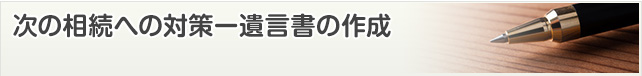 次の相続への対策ー遺言書の作成